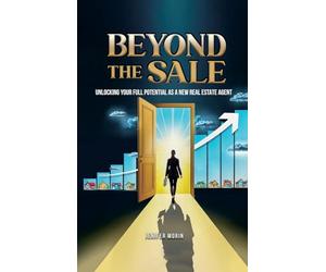 Beyond The Sale: Unlocking Your Full Potential As A New Real Estate Agent