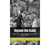 Beyond the Scale: Simple Secrets to Lose Weight, Regain Energy, and Build a Healthier Lifestyle
