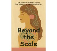Beyond the Scale: The Science of Women’s Obesity from Hormones to the Brain and Society