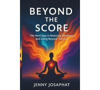 Beyond the Score: The Next Step in Restoring Wholeness and Living Beyond Trauma