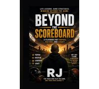 Beyond The Scoreboard: A Story of Purpose, Discipline, and Winning Beyond the Game