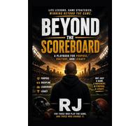 Beyond The Scoreboard: A Story of Purpose, Discipline, and Winning Beyond the Game