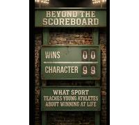 BEYOND THE SCOREBOARD: What Sport Teaches Young Athletes About Winning at Life (The Beyond Collection: For Youth Athletes, Coaches, and Parents)