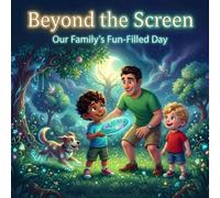 Beyond the Screen: A Joyful Adventure for Kids in the Real World: Discover the Magic of Family, Friendship, and Nature in a Fun-Filled Day