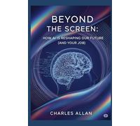 Beyond the Screen: How AI is Reshaping Our Future (and Your Job)