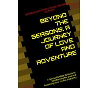 BEYOND THE SEASONS: A Journey Of Love And Adventure: A Spiritual Architect’s Guide to Xenoforming the Soul and Reclaiming Your Eternal Frequency