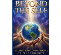 Beyond the Self: Helping and Loving People: A Daily Blueprint for Living as an Instrument of God, Overcoming Selfishness, and Serving All Creation