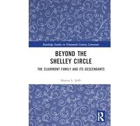 Beyond the Shelley Circle: The Clairmont Family and Its Descendants (Routledge Studies in Nineteenth Century Literature)