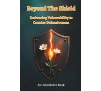 Beyond the Shield: Embracing Vulnerability to Counter Defensiveness
