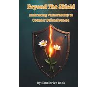 Beyond the Shield: Embracing Vulnerability to Counter Defensiveness