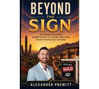 Beyond The Sign: An Arizona Realtor's Insider Secrets To Selling Your Home Faster, Smarter, and For MORE