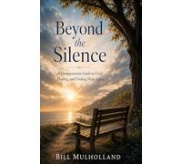 Beyond the Silence: A Compassionate Guide to Grief, Healing, and Finding Hope Again