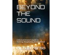 BEYOND THE SOUND: A Musical Director's Guide to Training, Discipleship, and Excellence