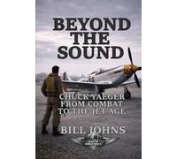 Beyond the Sound: Chuck Yeager from Combat to the Jet Age (Aces of the Second World War)