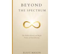Beyond the Spectrum: The Hidden History of Autism and the Future of Neurodiversity (The Different Minds Series)