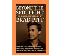 Beyond the Spotlight The Cinematic Legacy of Brad Pitt: How One Actor Redefined Modern Masculinity, Reinvented Stardom, and Delivered Decades of Iconic Performances