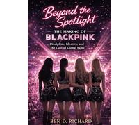 Beyond the Spotlight The Making of BLACKPINK: Discipline, Identity, and the Cost of Global Fame