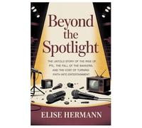 BEYOND THE SPOTLIGHT: The Untold Story of the Rise of PTL, the Fall of the Bakkers, and the Cost of Turning Faith into Entertainment