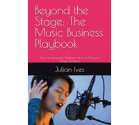 Beyond the Stage: The Music Business Playbook: From Streaming to Stadiums-How to Thrive in Today’s Industry