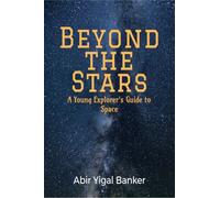 Beyond the Stars: A Young Explorer's Guide to Space : An encyclopaedia style book for space which includes everything: From rocky planets, to SpaceX