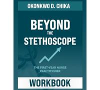 BEYOND THE STETHOSCOPE: THE FIRST-YEAR NURSE PRACTITIONER WORKBOOK: Unlocking Confidence, Clarity, and Purpose in Your New Role