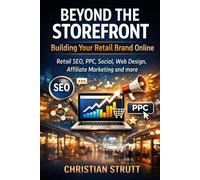 Beyond the Storefront: Building Your Retail Brand Online: Retail SEO, PPC, Social, Web Design, Affiliate Marketing and more (Retail Marketing Online & eCommerce Digital Marketing)