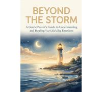 Beyond The Storm: A Parent’s Guide to Understanding Tantrums, Managing Anger, and Reconnecting with Your Child: 1 (Parenting)