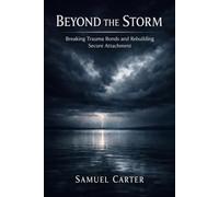 Beyond the Storm: Breaking Trauma Bonds and Rebuilding Secure Attachment