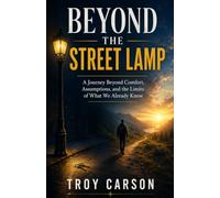 BEYOND THE STREET LAMP: A Journey Beyond Comfort, Assumptions, and the Limits of What We Already Know