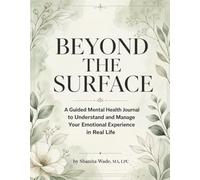 Beyond the Surface: A Guided Mental Health Journal to Understand and Manage Your Emotional Experience in Real Life