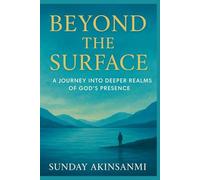Beyond The Surface: A Journey into Deeper Realms of God’s Presence