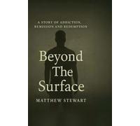 Beyond The Surface: A Story of Addiction, Remission and Redemption
