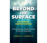 Beyond the Surface: Discovering Deeper Purpose, A Devotional Journey Through Ecclesiastes for Teens and Young Adults: Discovering Deeper Purpose, ... Ecclesiastes for Teens and Young Adults