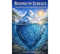 BEYOND THE SURFACE: How Hidden Processes Shape Behaviors and Systems