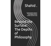 Beyond the Surface: The Depths of Philosophy: A Debate Between History's Most Dangerous Minds on Truth, Freedom, and the Invisible Scripts We Live By
