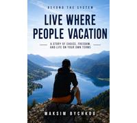 Beyond the System: Live Where People Vacation: A Story of Choice, Freedom, and Life on Your Own Terms