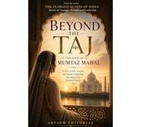 Beyond the Taj: The Life of Mumtaz Mahal: A story of love, wisdom, and unseen leadership that shaped the Mughal Empire
