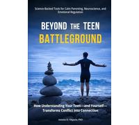 Beyond The Teen Battleground: How Understanding Your Gen Z Teen-and Yourself-Transforms Conflict into Connection: Science-Backed Tools for Calm Parenting, Neuroscience, and Emotional Regulation