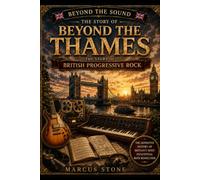 Beyond the Thames: The Story of British Progressive Rock: From Genesis and Yes to King Crimson and Pink Floyd - The Essential Guide to the Golden Age ... Sound: The Essential Progressive Rock Series)