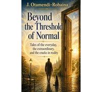 Beyond the Threshold of Normal: Tales of the everyday, the extraordinary, and the cracks in reality