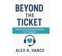 BEYOND THE TICKET: The Soft Skills Playbook for IT Support, Helpdesk, and Sysadmins Who Want to Build Trust and Avoid Burnout
