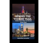 Beyond the Tourist Trail: Hidden Gems Near the World’s Great Cities (Wanderwise: The Ultimate Global Travel Guide Series)