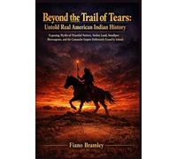 Beyond the Trail of Tears: Untold Real American Indian History: Exposing Myths of Peaceful Natives, Stolen Land, Smallpox Bioweapons, and the Comanche Empire Deliberately Erased by Schools