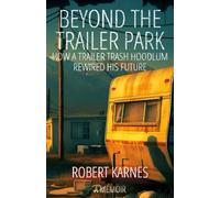 Beyond the Trailer Park: How a Trailer Trash Hoodlum Rewired His Future