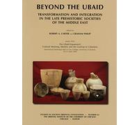 Beyond the Ubaid: Transformation and Integration in the Late Prehistoric Societies of the Middle East: 63 (Studies in Ancient Oriental Civilization)