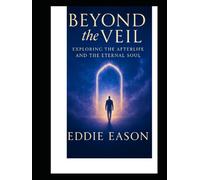 Beyond the Veil: Exploring the Afterlife and the Eternal Soul (The Silent Journey)