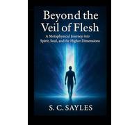 Beyond the Veil of Flesh: A Metaphysical Journey into Spirit, Soul, and the Higher Dimensions