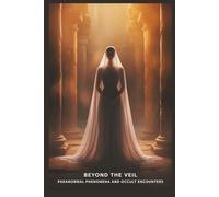 Beyond the Veil: Paranormal Phenomena and Occult Encounters