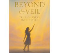 Beyond the Veil: True Journeys into Heaven and Guided Reflections