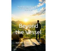 Beyond the Vessel: Volume I - First Steps into the Unknown